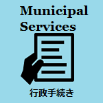 Municipal Service 行政手続き (行政手続きへのリンク)